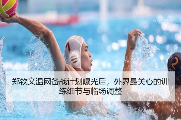 郑钦文温网备战计划曝光后，外界最关心的训练细节与临场调整